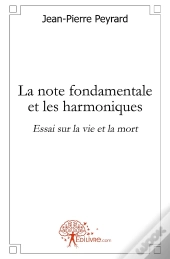 La Note Fondamentale Et Les Harmoniques ; Essai Sur La Vie Et La Mort