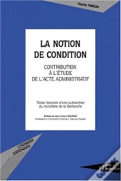 La Notion De Condition ; Contribution A L'Etude De L'Acte Administratif