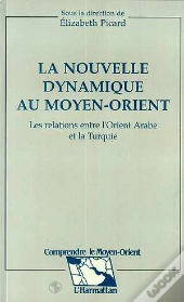 La Nouvelle Dynamique Au Moyen-Orient ; Les Relations Entre L'Orient Arabe Et La Turquie