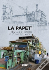 La Papet' ; 150 Ans D'Histoire De L'Usine De Lancey