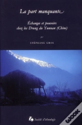 La Part Manquante. Echanges Et Pouvoirs Chez Les Drung Du Yunnan (Chi Ne)
