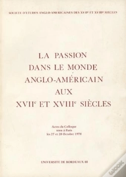 Capa do artigo La Passion Dans Le Monde Anglo-Américain Aux 17e Et 18e Siècles : Colloque De Paris, 27-28 Oct. 1978