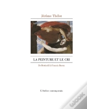 La Peinture Et Le Cri : De Botticelli À Francis Bacon