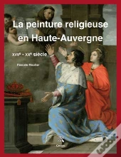 La Peinture Religieuse En Haute Auvergne Xviie - Xxe Siecle