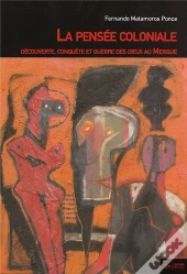 La Pensée Coloniale ; Découverte, Conquête Et Guerre Des Dieux Au Mexique