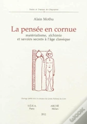La Pensée En Cornue ; Matérialisme, Alchimie Et Savoirs Secrets À L'Âge Classique