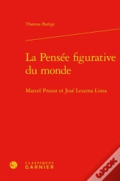 La Pensee Figurative Du Monde - Marcel Proust Et Jose Lezama Lima