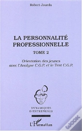 La Personnalité Professionnelle : Tome 2 - Orientation Des Jeunes Avec L'Analyse C.G.P. Et Le Test C.G.P.