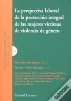 La Perspectiva Laboral De La Proteccion Integral De Las Mujeres Victimas De Violencia De Genero.