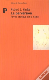 La Perversion : Forme Érotique De La Haine
