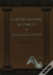 La Petite Histoire De L'Orgue Et Jean-Sebastien Bach