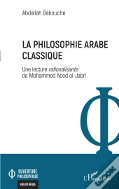 La Philosophie Arabe Classique : Une Lecture Rationalisante De Mohammed Abed Al-Jabri
