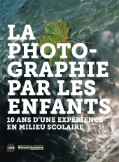 La Photographie Par Les Enfants ; 10 Ans D'Une Expérience En Milieu Scolaire