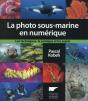 La Photographie Sous-Marine En Numérique ; Les Techniques, La Pratique Et Les Sujets - Preview