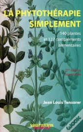 La Phytothérapie Simplement ; 140 Plantes Et 127 Compléments Alimentaires (2e Édition)