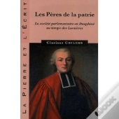 La Pierre Et L'Ecrit; Les Pères De La Patrie ; La Société Parlementaire En Dauphiné Au Temps Des Lumières