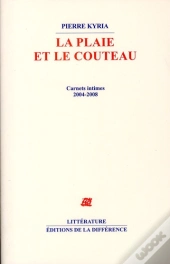 La Plaie Et Le Couteau ; Carnets Intimes 2004-2008