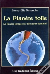 La Planete Folle : La Fin Des Temps Est-Elle Pour Demain ?