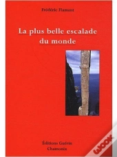 La Plus Belle Escalade Du Monde ; Petit Traité D'Esthétique Alpine À L'Usage Des Mal-Grimpants Et Des Non-Escaladants