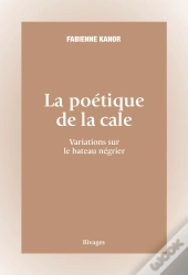 La Poetique De La Cale - Variations Sur Le Bateau Negrier