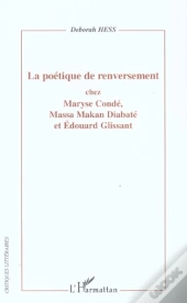 La Poetique De Renversement Chez Maryse Conde, Massa Makan Diabate Et Edouard Glissant
