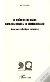 La Poétique Du Vague Dans Les Oeuvres De Chateaubriand ; Vers Une Esthétique Comparée