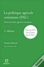 La Politique Agricole Commune (Pac) Toute La Pac, Rien D'Autre Que La Pac!,2eme Edition