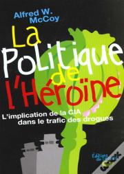 La Politique De L'Héroïne : L'Implication De La Cia Dans Le Trafic Des Drogues