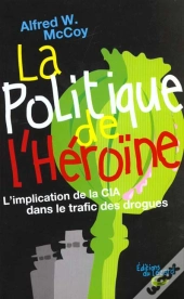 La Politique De L'Héroïne : L'Implication De La Cia Dans Le Trafic Des Drogues