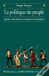 La Politique Du Peuple ; Racines, Permanences Et Ambiguïtés Du Populisme