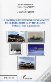 La Politique Industrielle D'Armement Et De Défense De La V République : Évolution Bilan Et Perspectives