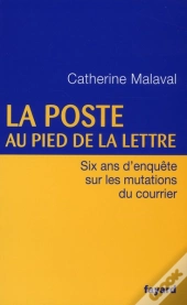 La Poste Au Pied De La Lettre ; Six Ans D'Enquête Sur Les Mutations Du Courrier