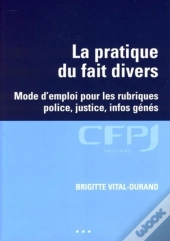 La Pratique Du Fait Divers : Mode D'Emploi Pour Les Rubriques Police, Justice, Infos Génés.