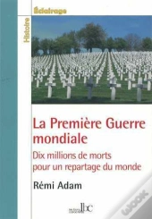 La Première Guerre Mondiale ; Dix Millions De Morts Pour Un Repartage Du Monde
