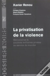 La Privatisation De La Violence : Mercenaires & Sociétés Militaires Privee