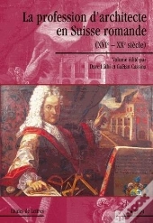 La Profession D'Architecte En Suisse Romande (Xvi-Xx Siècle)