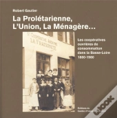 La Prolétarienne, L'Union, La Menagère ; Les Coopératives De Consommation Dans La Basse-Loire 1880-1980