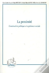 La Proximité ; Construction Politique Et Expérience Sociale