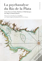 La Psychanalyse Du Rio De La Plata : Luisa Alvarez De Toledo, Madeleine & Willy Baranger,  José Bleger & Heinrich Racker