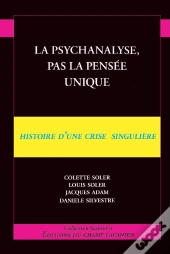 La Psychanalyse, Pas La Pensée Unique ; Histoire D'Une Crise Singulière