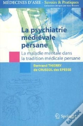 La Psychiatrie Medievale Persane - La Maladie Mentale Dans La Tradition Medicale Persane.