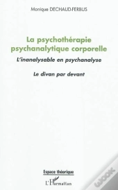 La Psychothérapie Psychanalytique Corporelle ; L'Inanalysable En Psychanalyse ; Le Divan Par Devant