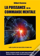 La Puissance  De La Commande Mentale - Les Clefs Du Succes D'Une Vie