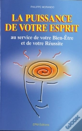 La Puissance De Votre Esprit Au Service De Votre Bien-Être Et De Votre Réussite
