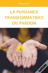 La Puissance Transformatrice Du Pardon