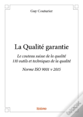 La Qualite Garantie - Le Couteau Suisse De La Qualite - 110 Outils Et Techniques De La Qualite - Nor