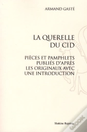 La Querelle Du Cid ; Pièce Et Pamphlets Publiés D'Après Les Originaux Avec Une Introduction