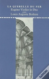 La Querelle Du Fer : Eugène Viollet-Le-Duc Contre Louis Auguste Boileau