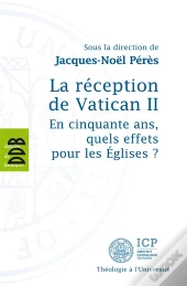 La Réception De Vatican Ii ; En Cinquante Ans, Quels Effets Pour Les Eglises ?