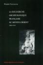 La Recherche Archeologique Francaise Au Moyen-Orient 1842-1947 - Preview